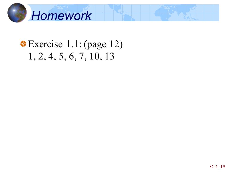 Homework Exercise 1.1: (page 12) 1, 2, 4, 5, 6, 7, 10, 13