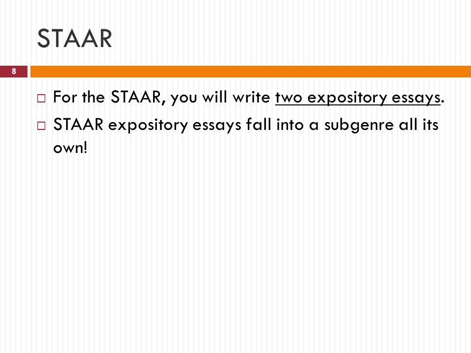 STAAR For the STAAR, you will write two expository essays.