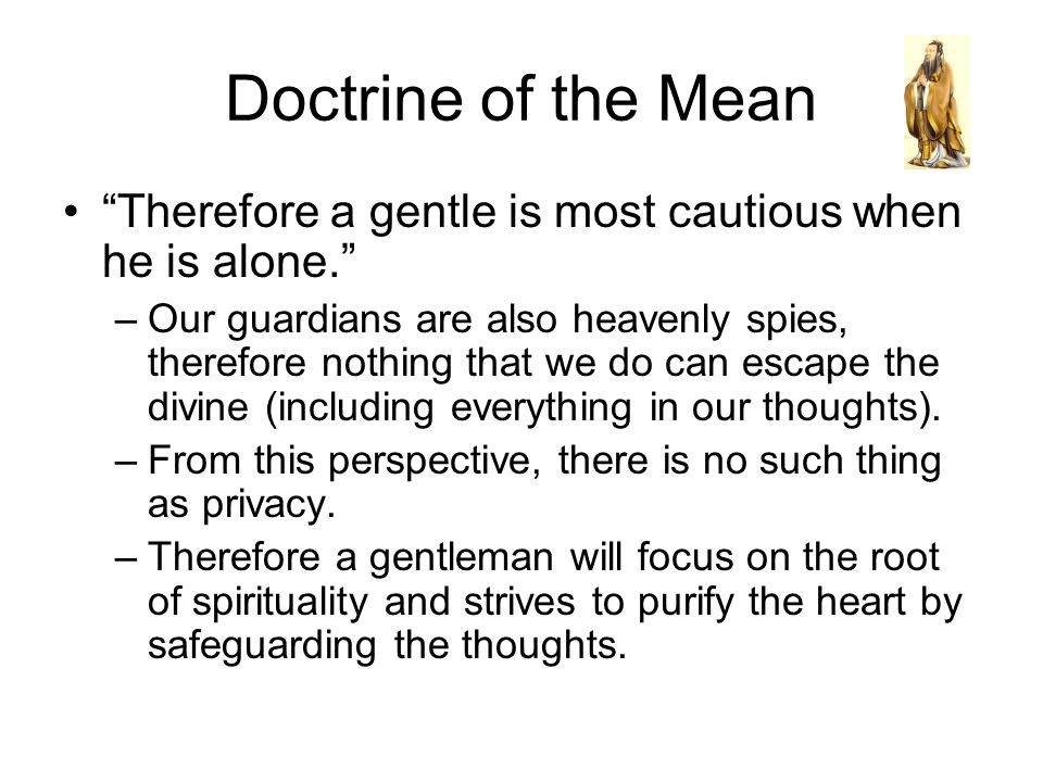 Doctrine of the Mean Therefore a gentle is most cautious when he is alone.