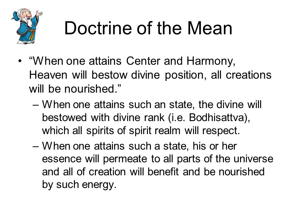 Doctrine of the Mean When one attains Center and Harmony, Heaven will bestow divine position, all creations will be nourished.