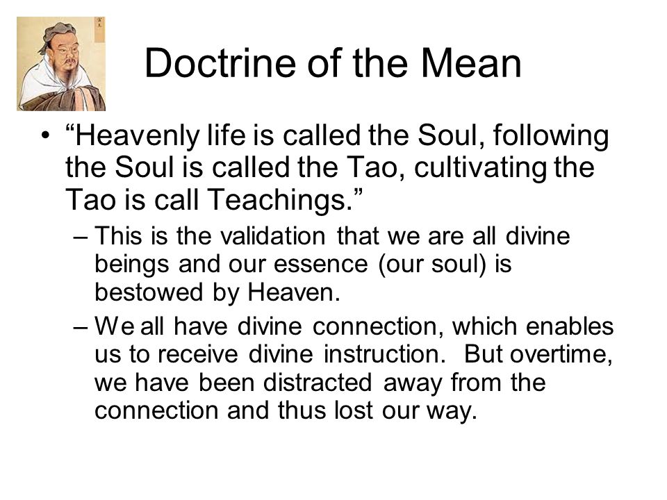 Doctrine of the Mean Heavenly life is called the Soul, following the Soul is called the Tao, cultivating the Tao is call Teachings.