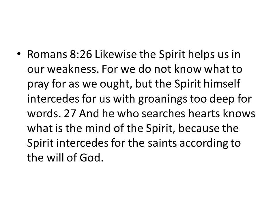 Romans 8:26 Likewise the Spirit helps us in our weakness