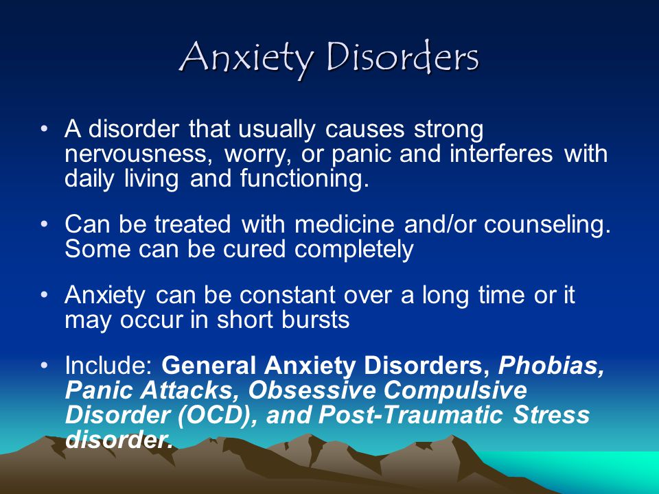Anxiety Disorders A disorder that usually causes strong nervousness, worry, or panic and interferes with daily living and functioning.