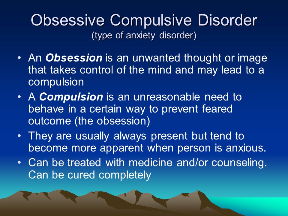 Obsessive Compulsive Disorder (type of anxiety disorder)