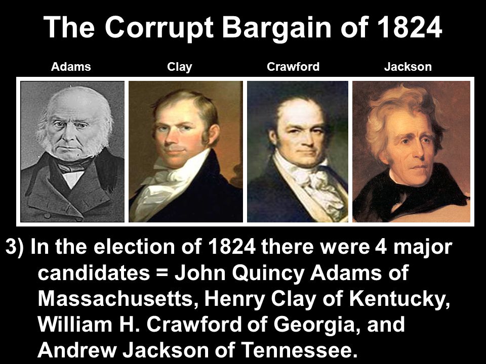 The Corrupt Bargain of 1824 Adams Clay Crawford Jackson.