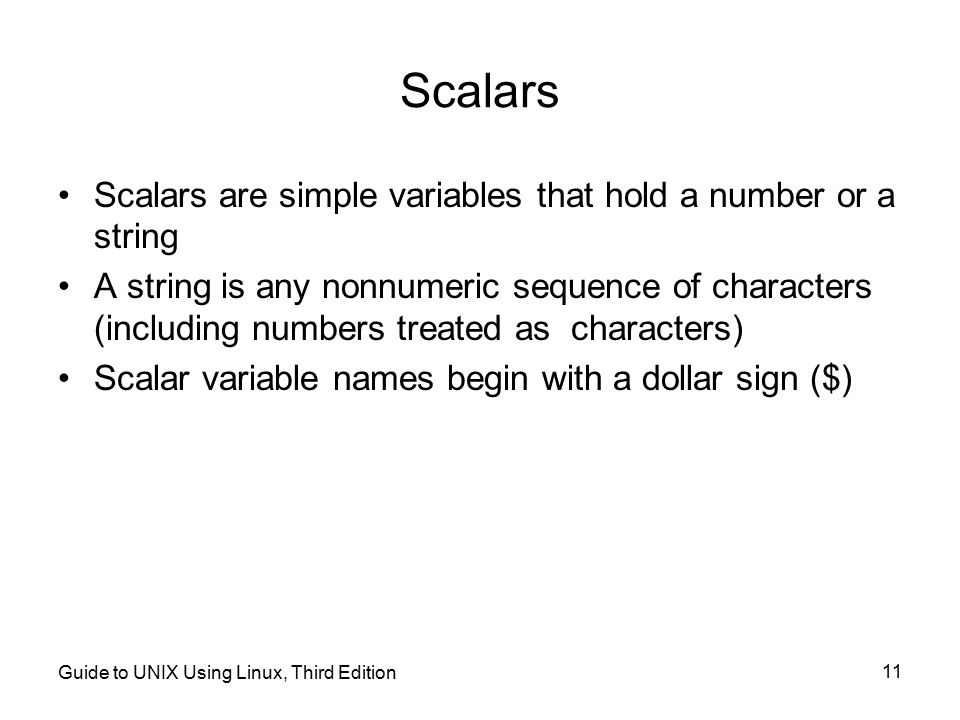 Scalars Scalars are simple variables that hold a number or a string