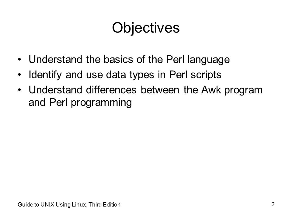 Objectives Understand the basics of the Perl language
