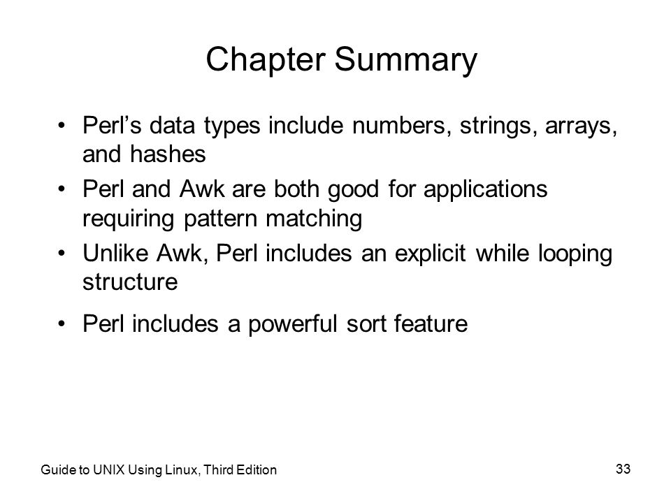 Chapter Summary Perl’s data types include numbers, strings, arrays, and hashes.