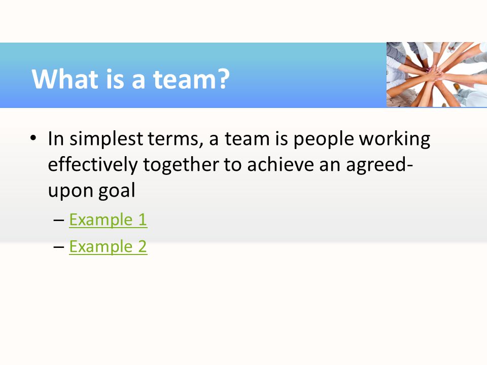 What is a team In simplest terms, a team is people working effectively together to achieve an agreed-upon goal.