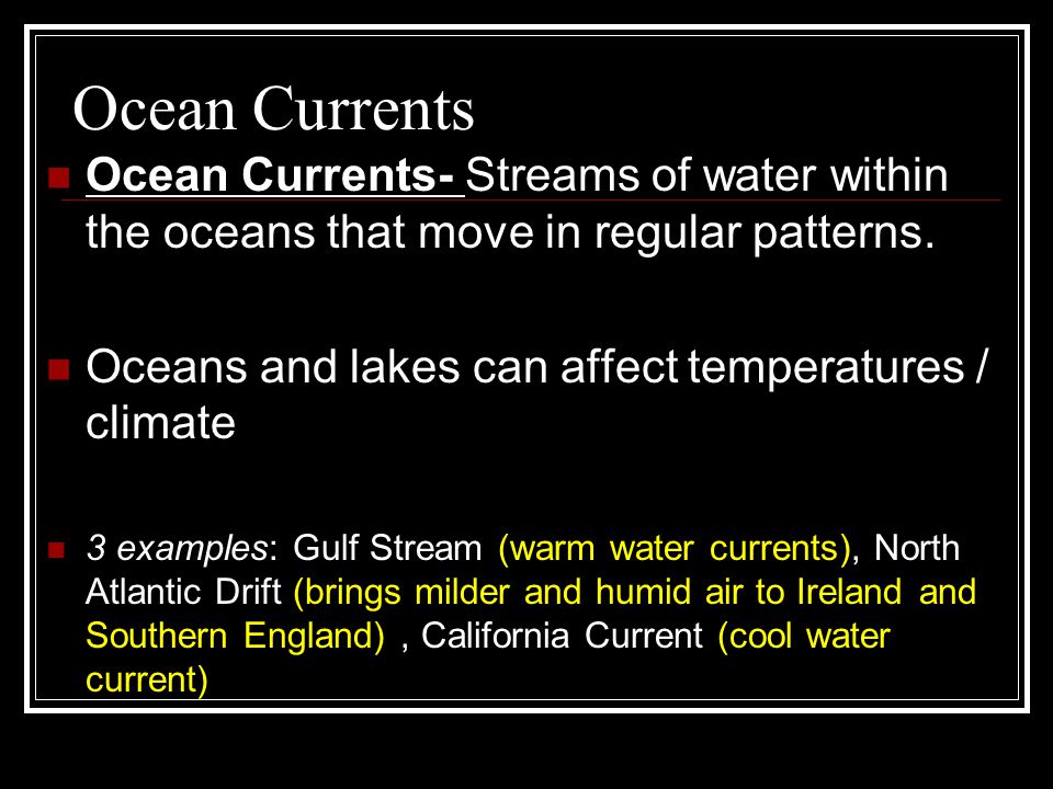 Ocean Currents Ocean Currents- Streams of water within the oceans that move in regular patterns. Oceans and lakes can affect temperatures / climate.