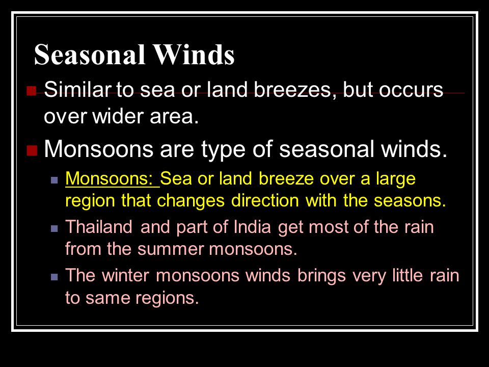Seasonal Winds Monsoons are type of seasonal winds.