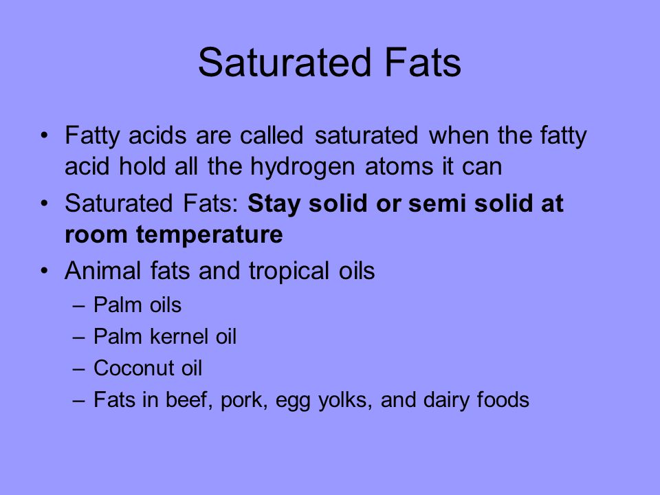 Saturated Fats Fatty acids are called saturated when the fatty acid hold all the hydrogen atoms it can.