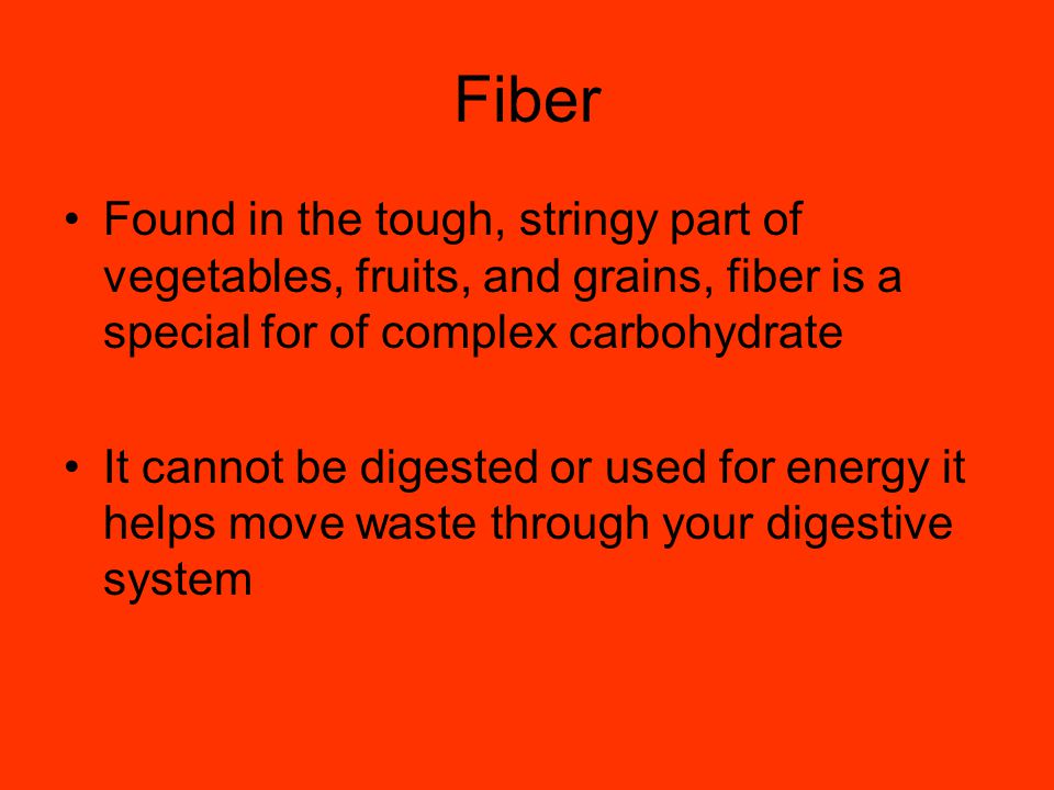 Fiber Found in the tough, stringy part of vegetables, fruits, and grains, fiber is a special for of complex carbohydrate.