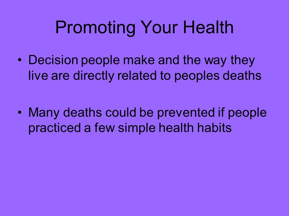 Promoting Your Health Decision people make and the way they live are directly related to peoples deaths.