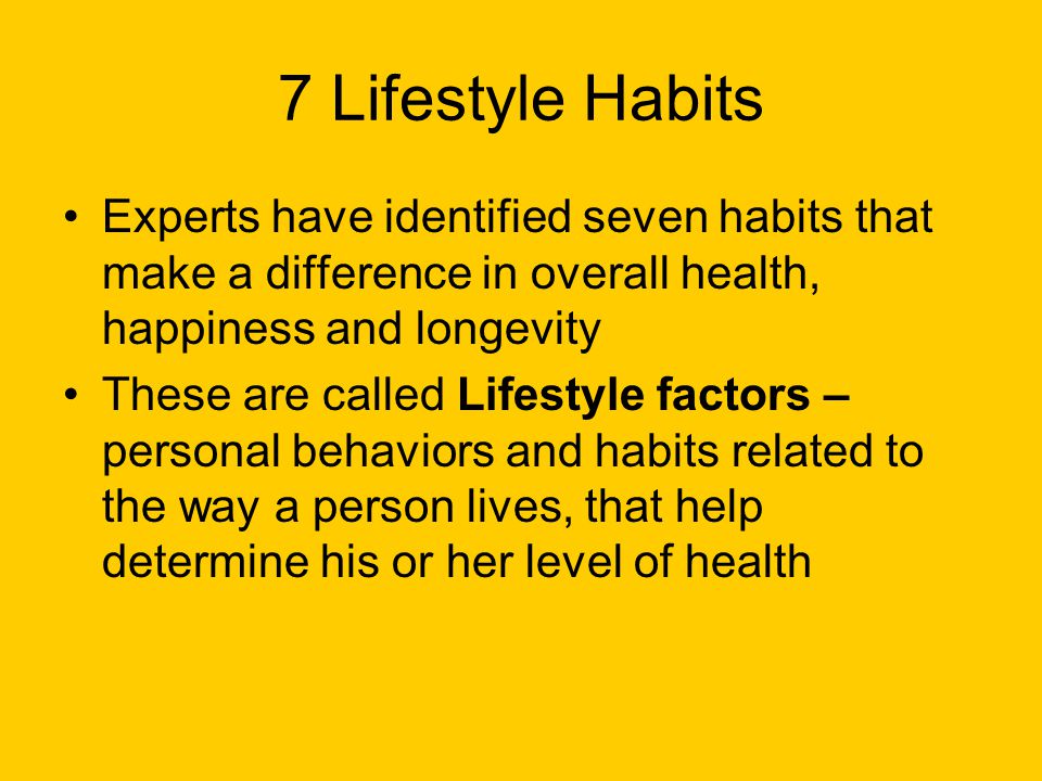 7 Lifestyle Habits Experts have identified seven habits that make a difference in overall health, happiness and longevity.