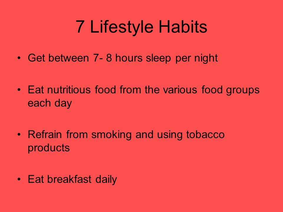 7 Lifestyle Habits Get between 7- 8 hours sleep per night