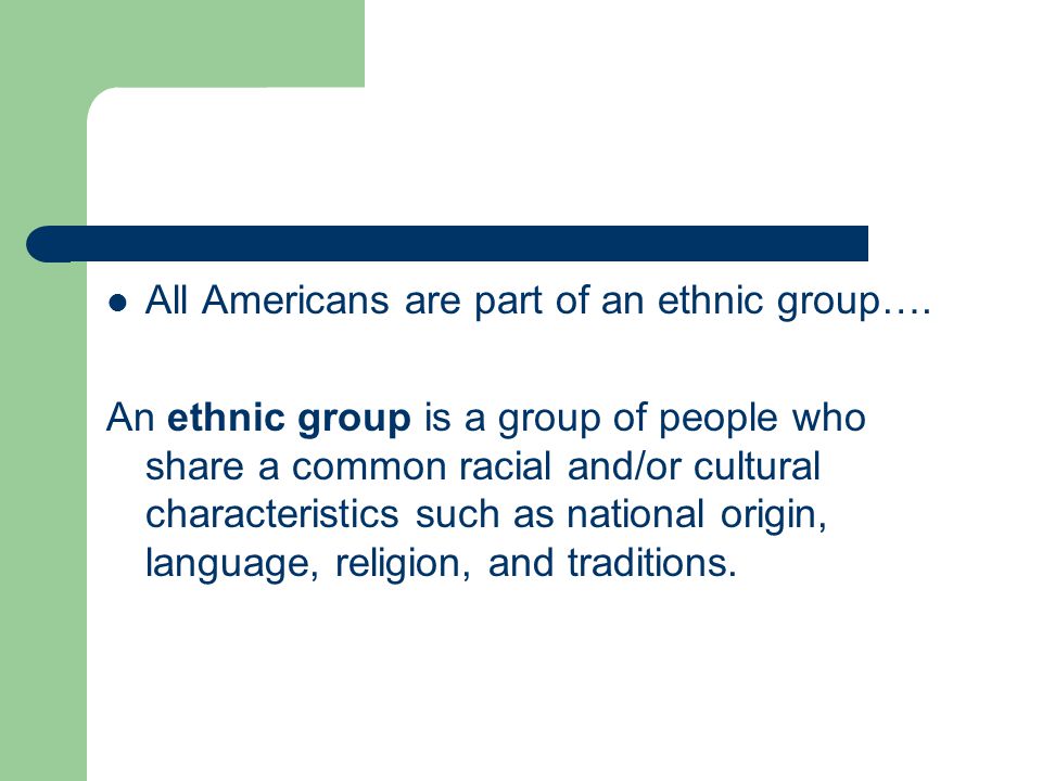 All Americans are part of an ethnic group….