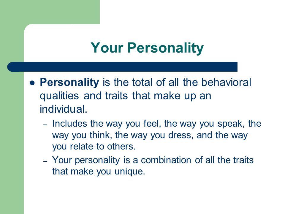 Your Personality Personality is the total of all the behavioral qualities and traits that make up an individual.