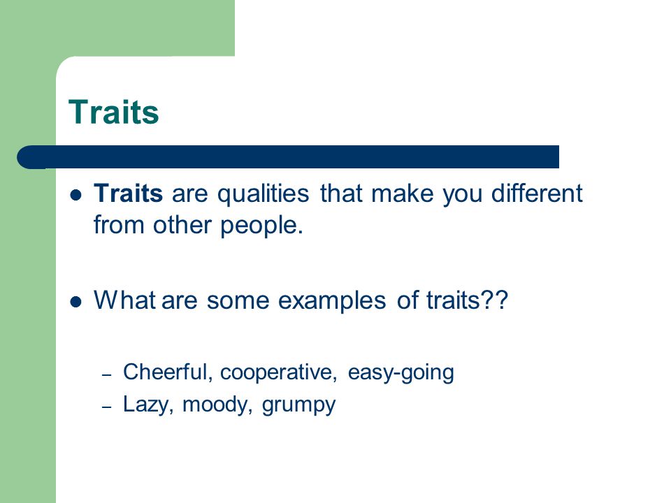 Traits Traits are qualities that make you different from other people.