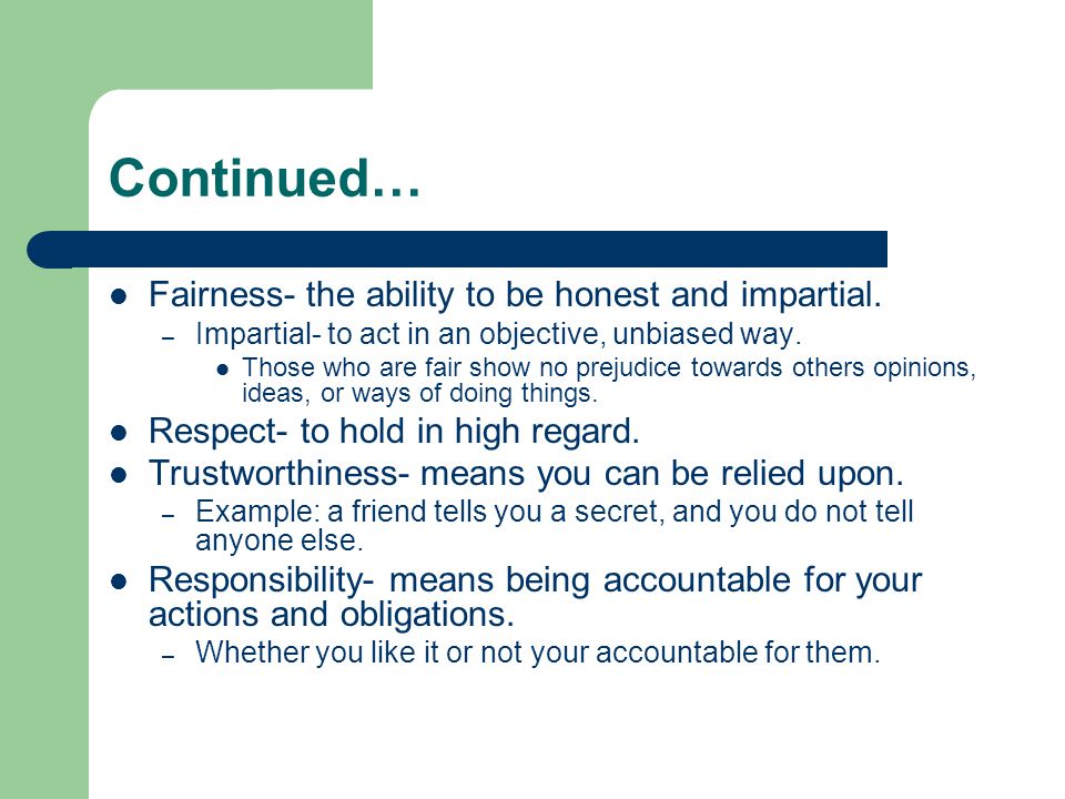 Continued… Fairness- the ability to be honest and impartial.