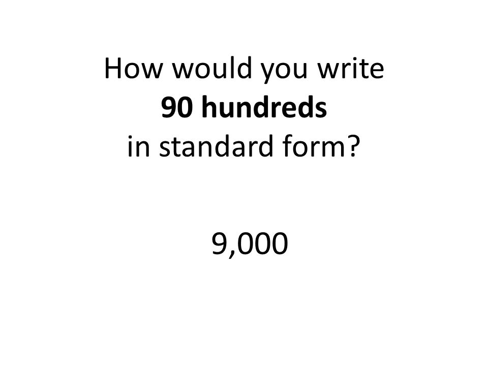 How would you write 90 hundreds in standard form