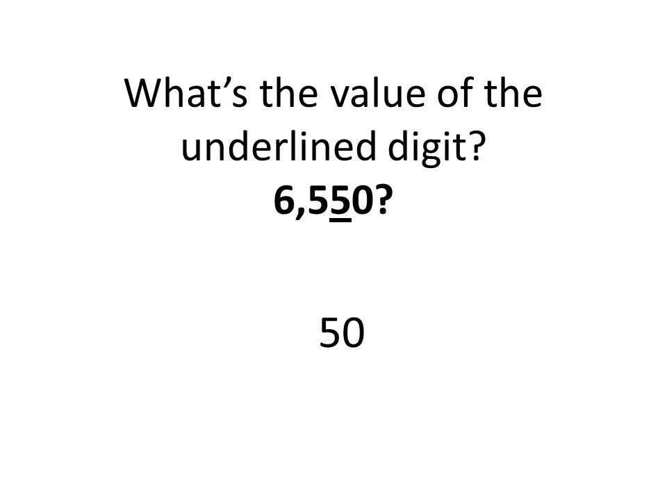 What’s the value of the underlined digit 6,550