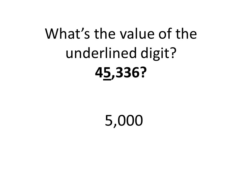What’s the value of the underlined digit 45,336