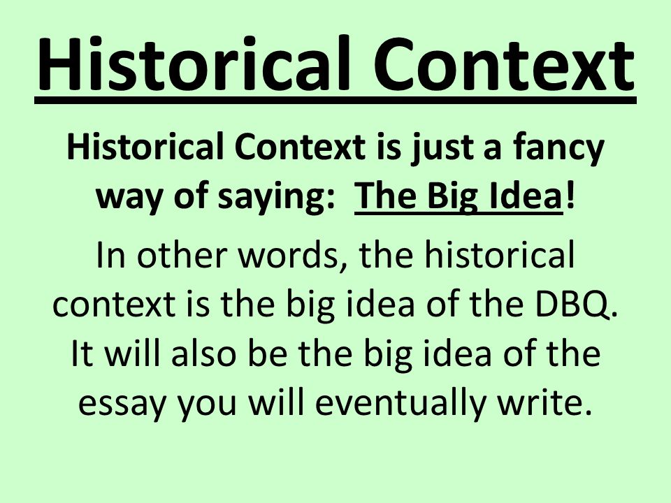 Historical Context is just a fancy way of saying: The Big Idea!