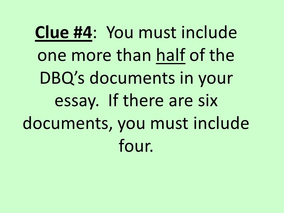 Clue #4: You must include one more than half of the DBQ’s documents in your essay.