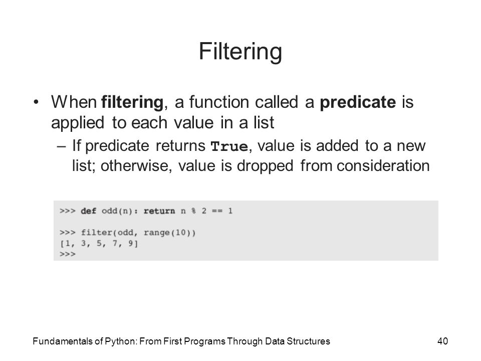 Filtering When filtering, a function called a predicate is applied to each value in a list.