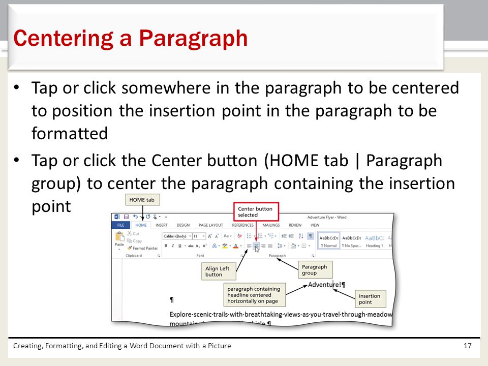 Centering a Paragraph Tap or click somewhere in the paragraph to be centered to position the insertion point in the paragraph to be formatted.