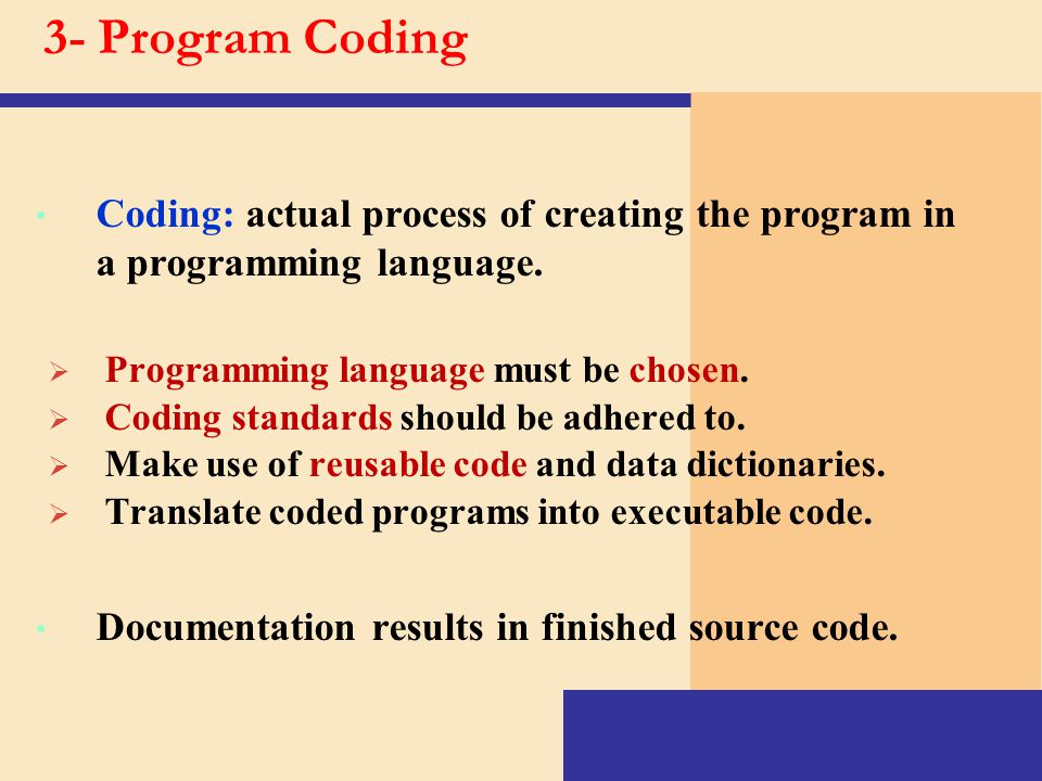 3- Program Coding Coding: actual process of creating the program in a programming language. Programming language must be chosen.