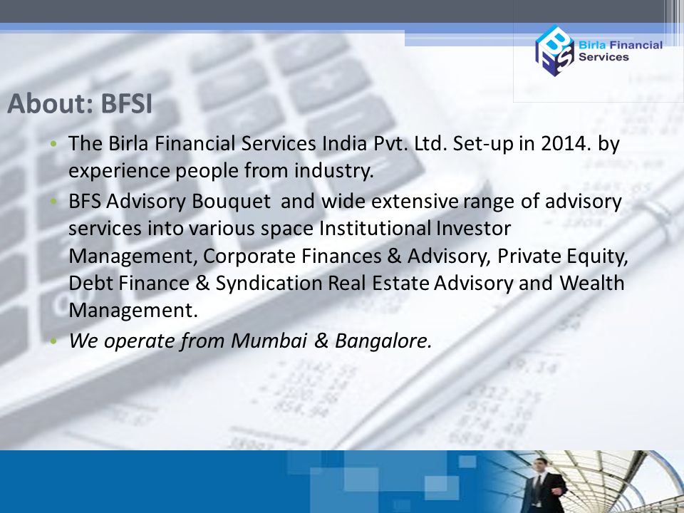 About: BFSI The Birla Financial Services India Pvt. Ltd. Set-up in by experience people from industry.