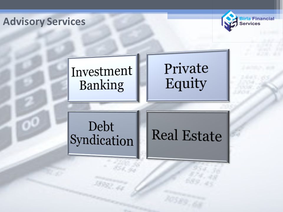 Advisory Services Investment Banking. Private Equity. Debt Syndication. Real Estate.