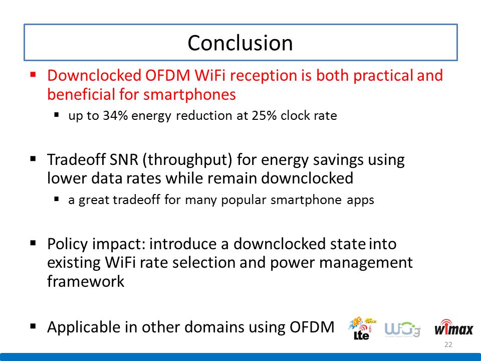 Conclusion Downclocked OFDM WiFi reception is both practical and beneficial for smartphones. up to 34% energy reduction at 25% clock rate.