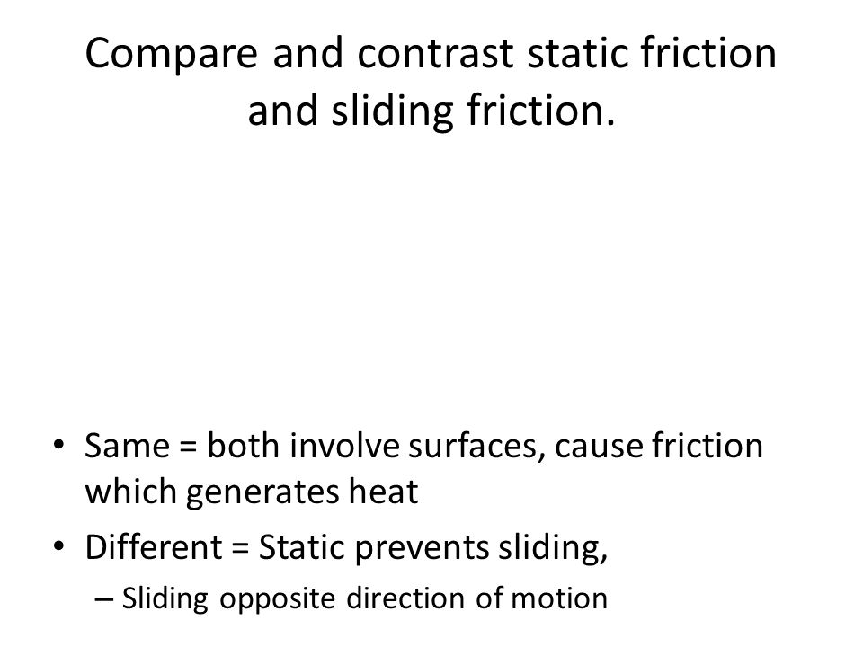 Compare and contrast static friction and sliding friction.