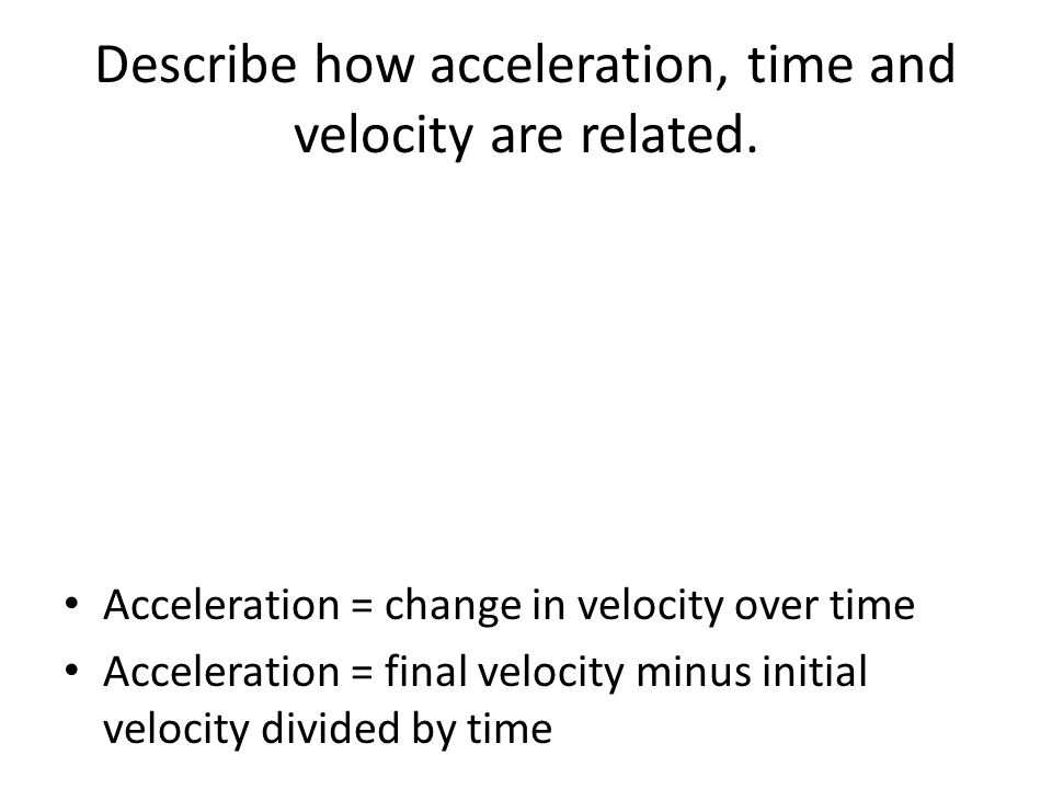 Describe how acceleration, time and velocity are related.