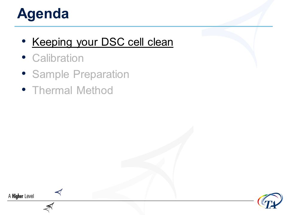 Agenda Keeping your DSC cell clean Calibration Sample Preparation