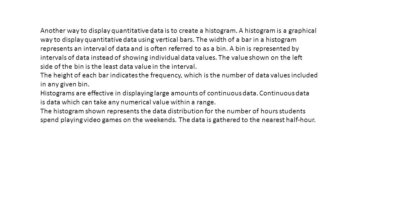 Another way to display quantitative data is to create a histogram