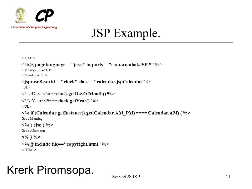 JSP Example. <HTML> page language== java imports== com.wombat.JSP.* %> <H1>Welcome</H1> <P>Today is </P>