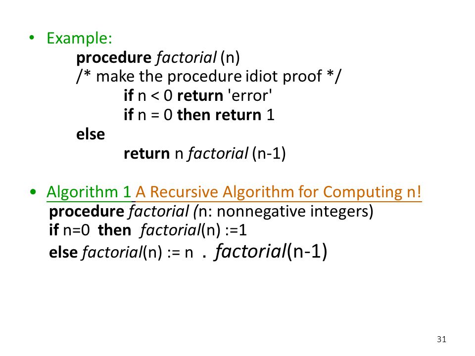 Example: procedure factorial (n) /* make the procedure idiot proof */ if n < 0 return error if n = 0 then return 1.