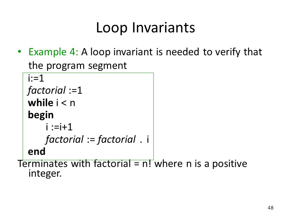 Loop Invariants Example 4: A loop invariant is needed to verify that the program segment. i:=1. factorial :=1.