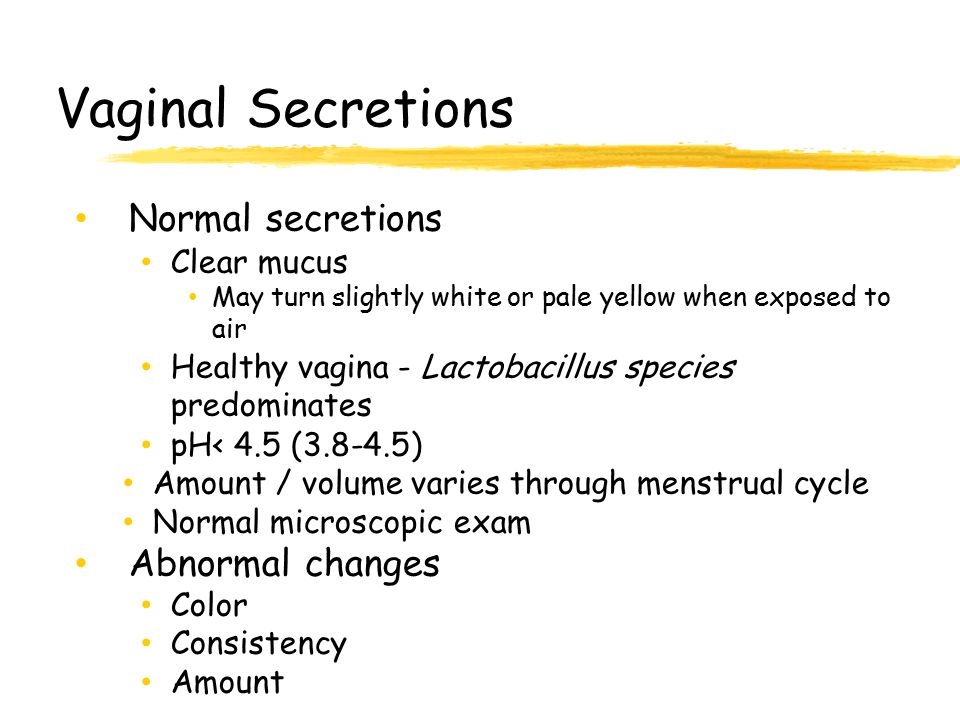 Vaginal Secretions Normal secretions Abnormal changes Clear mucus