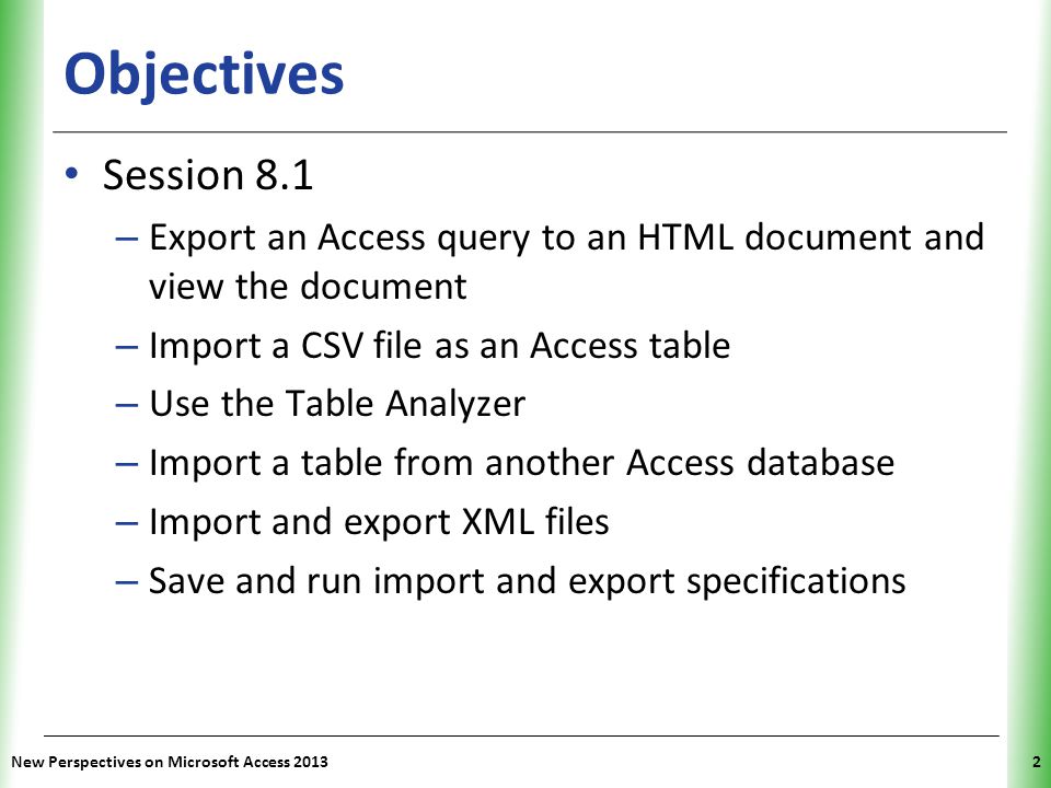 Objectives Session 8.1. Export an Access query to an HTML document and view the document. Import a CSV file as an Access table.