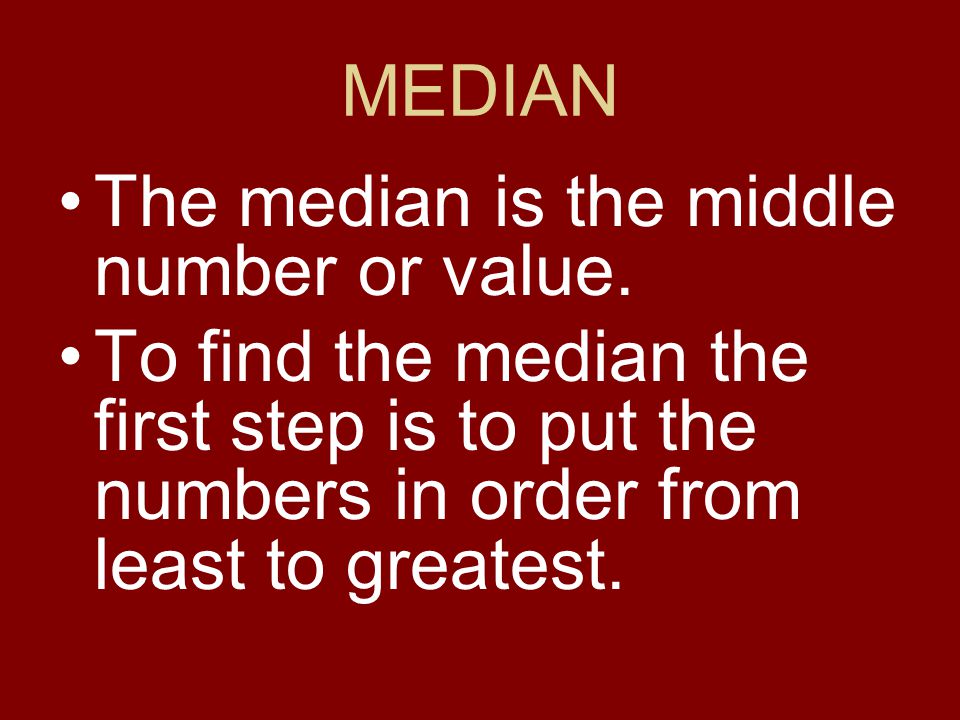 MEDIAN The median is the middle number or value.