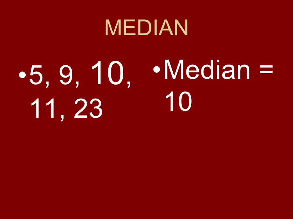 MEDIAN 5, 9, 10, 11, 23 Median = 10