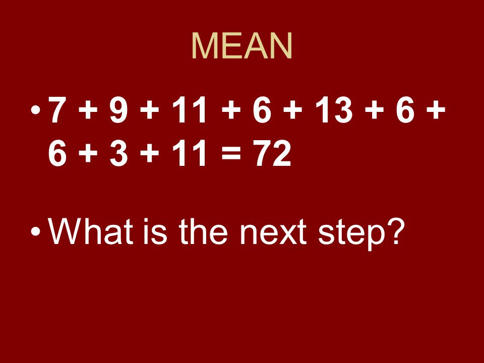 MEAN = 72 What is the next step