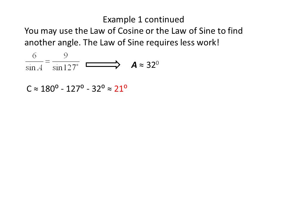 Example 1 continued You may use the Law of Cosine or the Law of Sine to find. another angle. The Law of Sine requires less work!