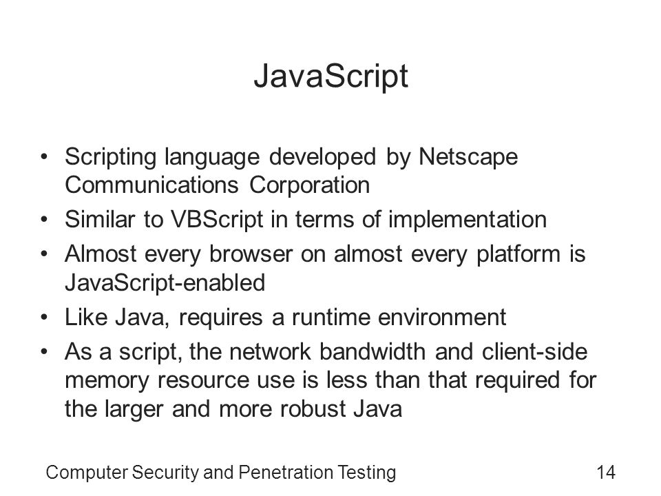 JavaScript Scripting language developed by Netscape Communications Corporation. Similar to VBScript in terms of implementation.