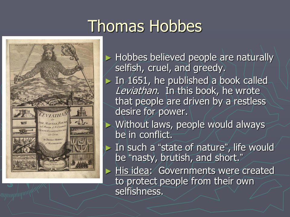 Thomas Hobbes Hobbes believed people are naturally selfish, cruel, and greedy.